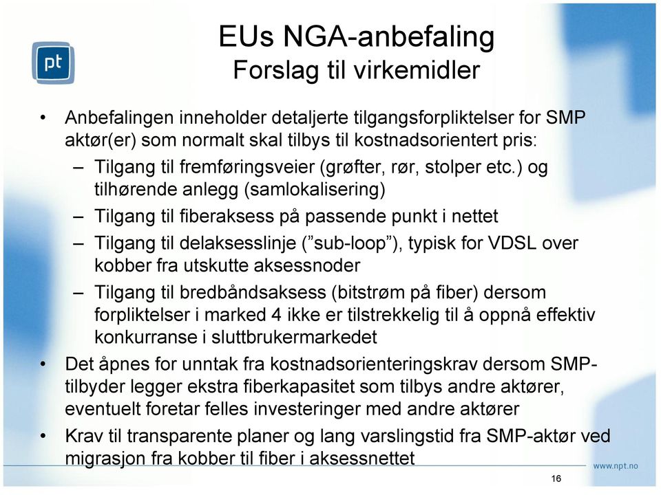 ) og tilhørende anlegg (samlokalisering) Tilgang til fiberaksess på passende punkt i nettet Tilgang til delaksesslinje ( sub-loop ), typisk for VDSL over kobber fra utskutte aksessnoder Tilgang til