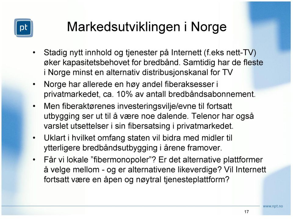 Men fiberaktørenes investeringsvilje/evne til fortsatt utbygging ser ut til å være noe dalende. Telenor har også varslet utsettelser i sin fibersatsing i privatmarkedet.