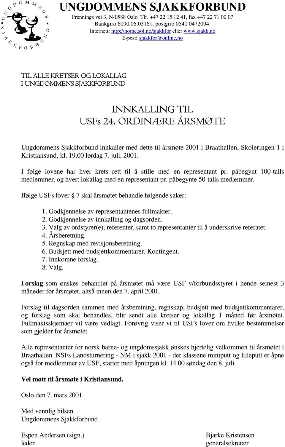 ORDINÆRE ÅRSMØTE Ungdommens Sjakkforbund innkaller med dette til årsmøte 2001 i Braathallen, Skoleringen 1 i Kristiansund, kl. 19.00 lørdag 7. juli, 2001.