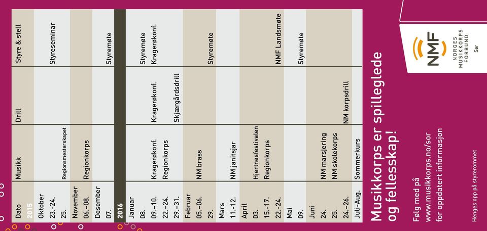 Styremøte Mars 11.-12. NM janitsjar April 03. Hjertnesfestivalen 15.-17. Regionkorps 22.-24. NMF Landsmøte Mai 09. Styremøte Juni 24. NM marsjering 25.