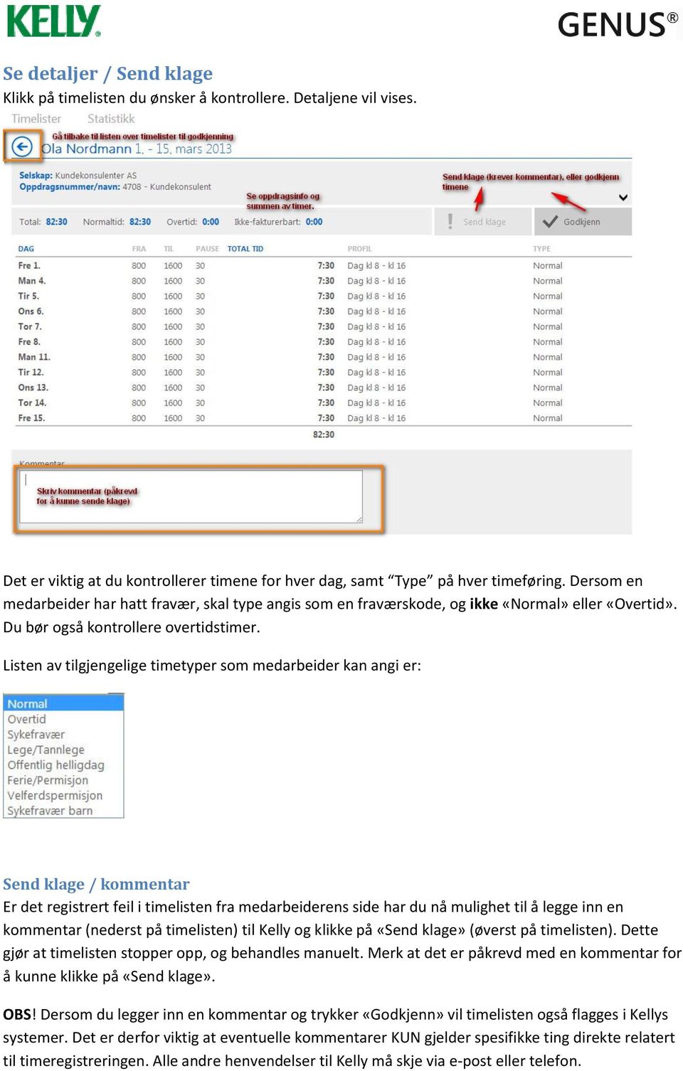 Listen av tilgjengelige timetyper som medarbeider kan angi er: Send klage / kommentar Er det registrert feil i timelisten fra medarbeiderens side har du nå mulighet til å legge inn en kommentar