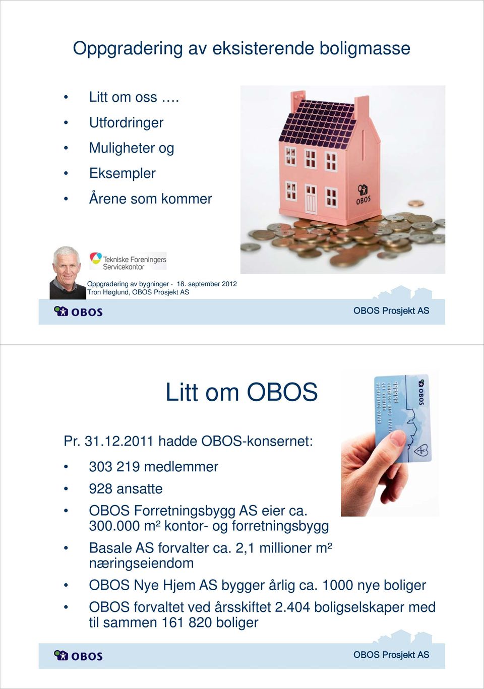 september 2012 Tron Høglund, Litt om OBOS Pr. 31.12.2011 hadde OBOS-konsernet: 303 219 medlemmer 928 ansatte OBOS Forretningsbygg AS eier ca.