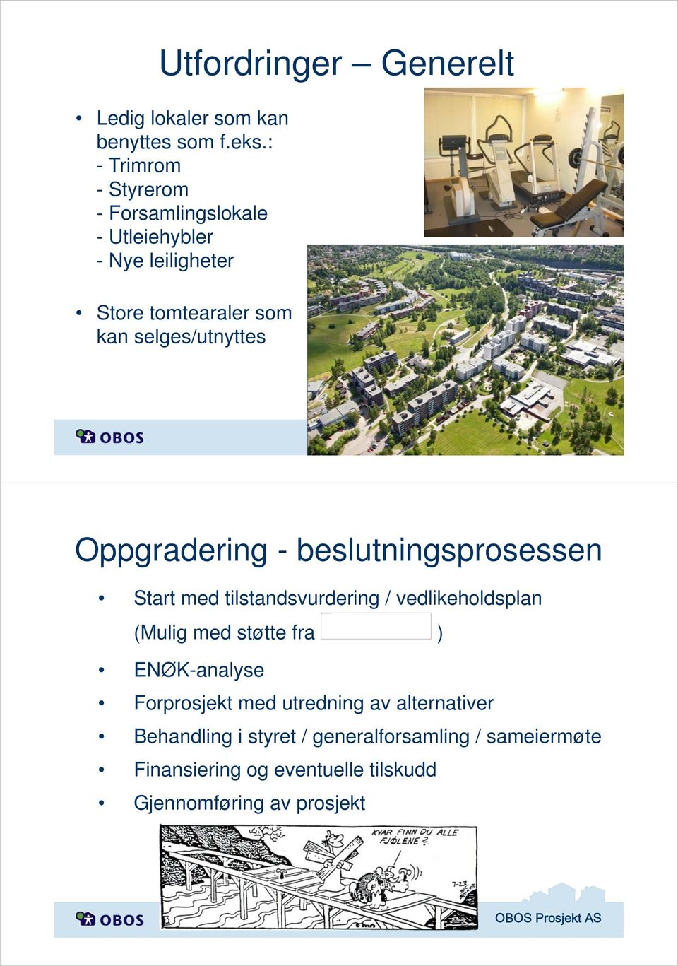 Oppgradering - beslutningsprosessen Start med tilstandsvurdering / vedlikeholdsplan (Mulig med støtte fra ) ENØK-analyse