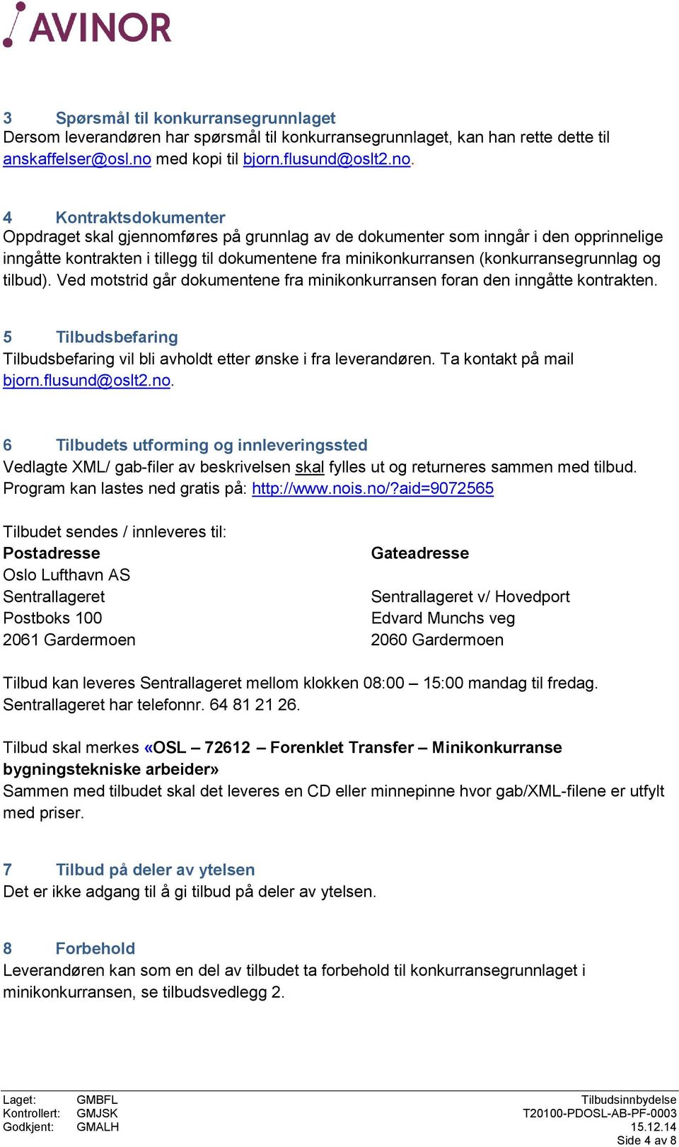 4 Kontraktsdokumenter Oppdraget skal gjennomføres på grunnlag av de dokumenter som inngår i den opprinnelige inngåtte kontrakten i tillegg til dokumentene fra minikonkurransen (konkurransegrunnlag og