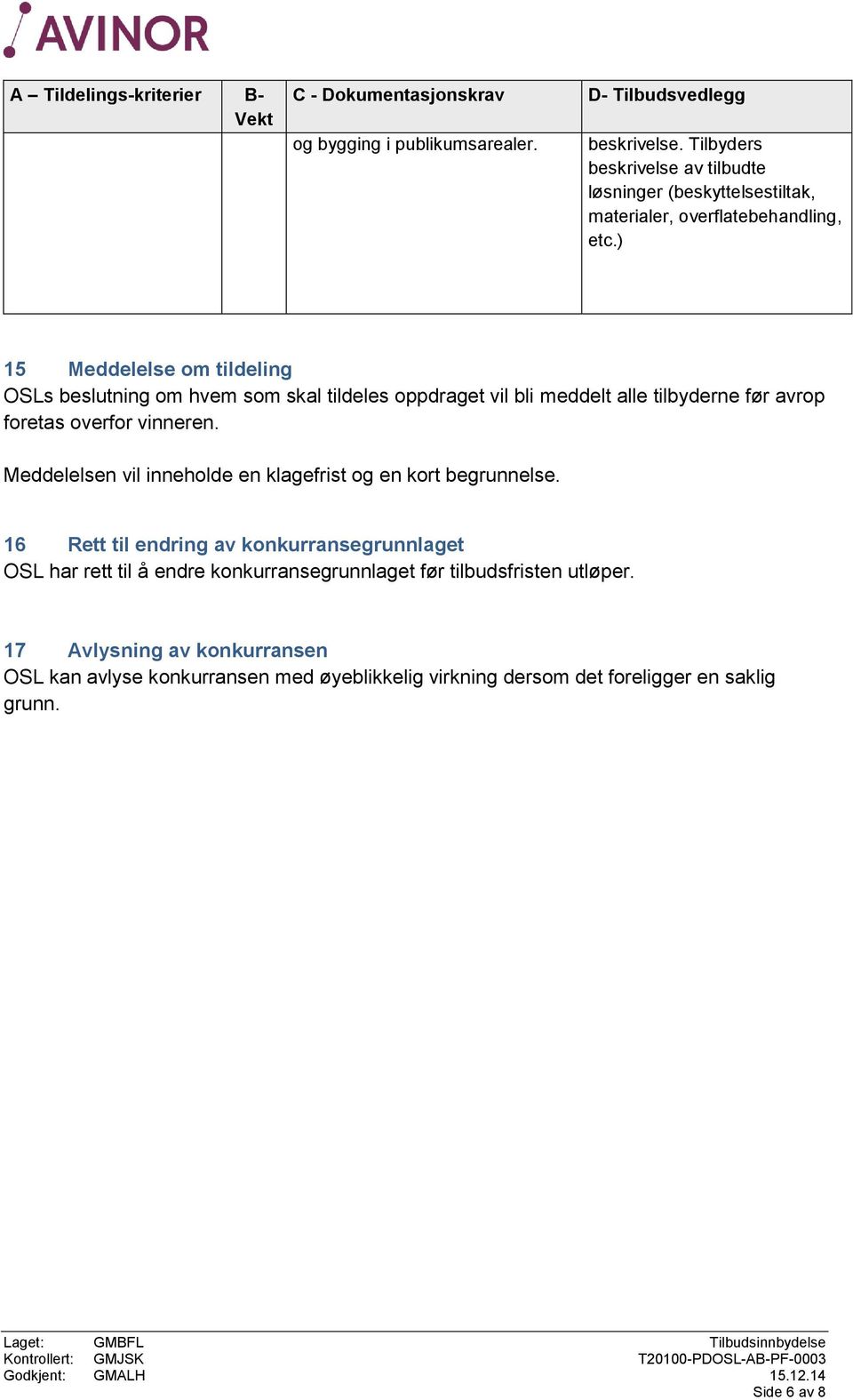 ) 15 Meddelelse om tildeling OSLs beslutning om hvem som skal tildeles oppdraget vil bli meddelt alle tilbyderne før avrop foretas overfor vinneren.