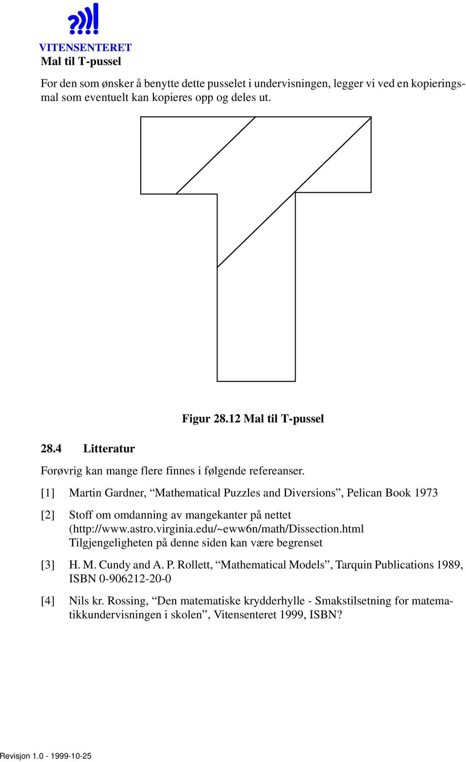 [1] Martin Gardner, Mathematical Puzzles and Diversions, Pelican Book 1973 [2] Stoff om omdanning av mangekanter på nettet (http://www.astro.virginia.edu/~eww6n/math/dissection.