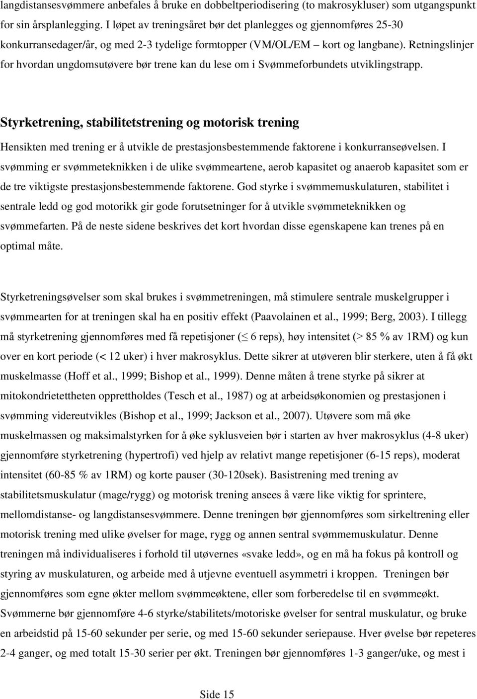 Retningslinjer for hvordan ungdomsutøvere bør trene kan du lese om i Svømmeforbundets utviklingstrapp.