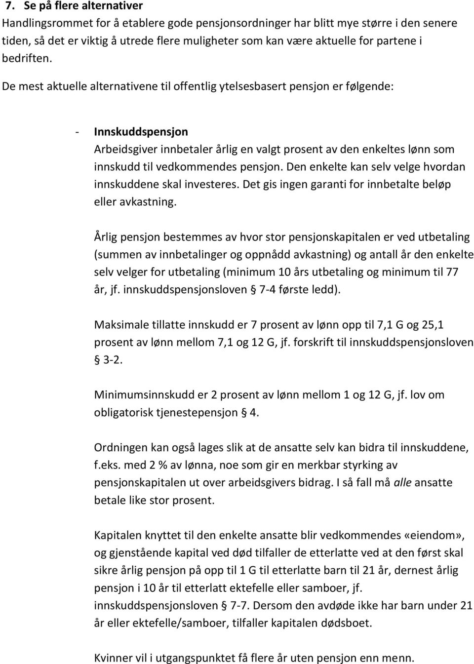 De mest aktuelle alternativene til offentlig ytelsesbasert pensjon er følgende: - Innskuddspensjon Arbeidsgiver innbetaler årlig en valgt prosent av den enkeltes lønn som innskudd til vedkommendes