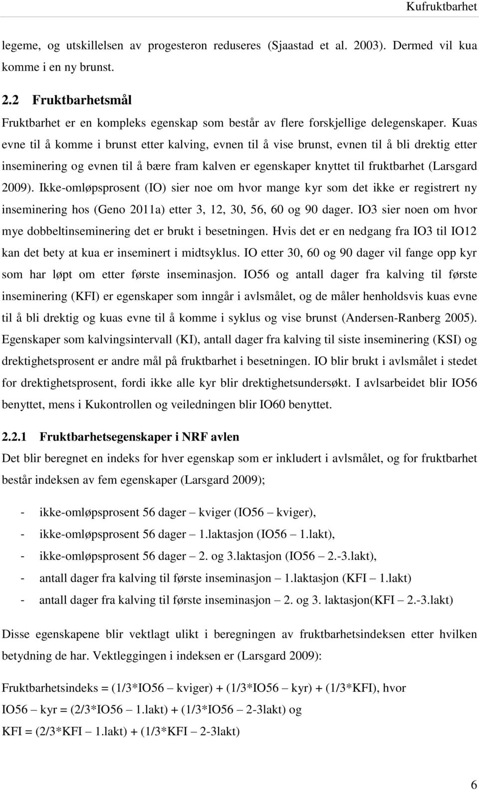 Ikke-omløpsprosent (IO) sier noe om hvor mange kyr som det ikke er registrert ny inseminering hos (Geno 2011a) etter 3, 12, 30, 56, 60 og 90 dager.