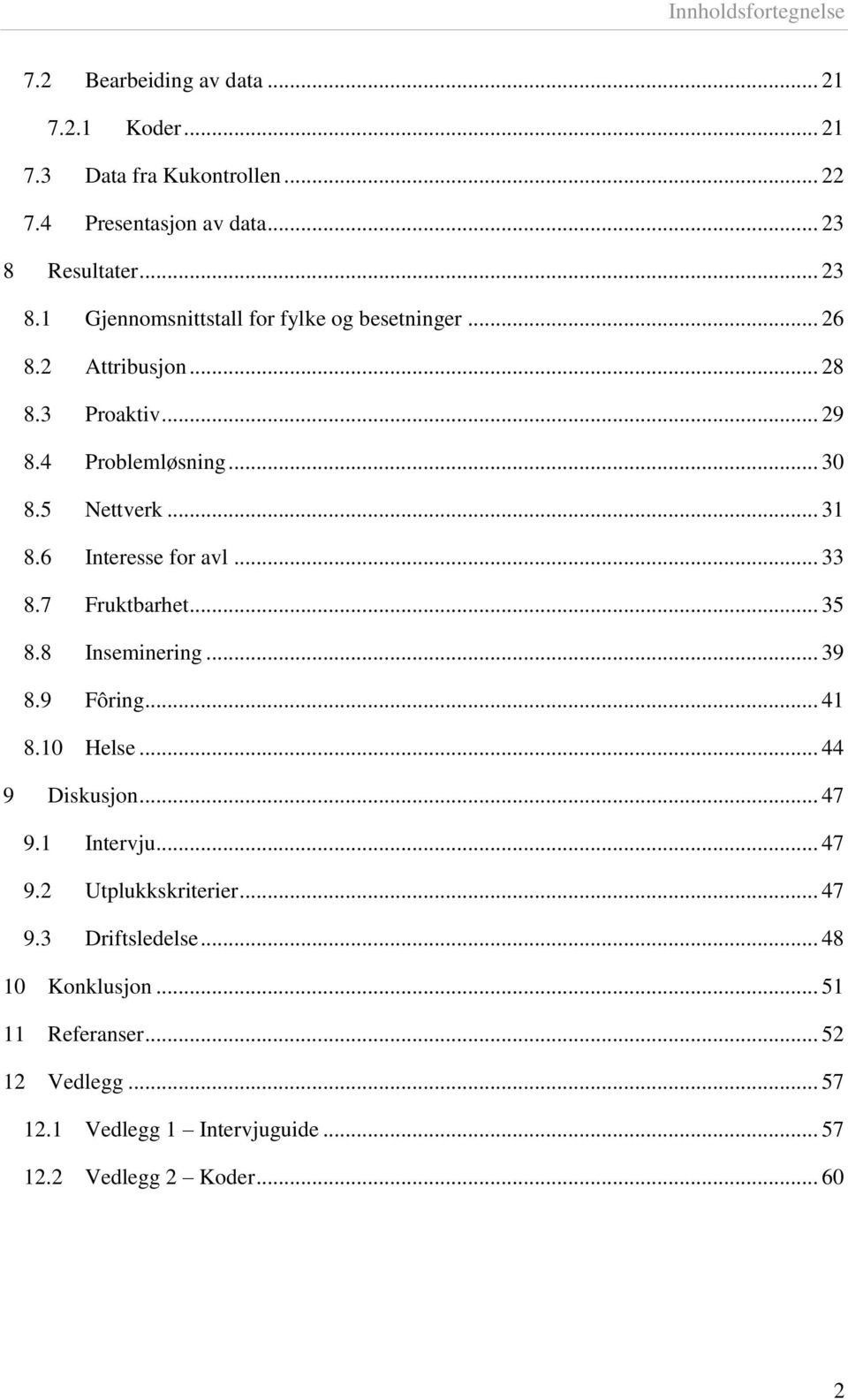 .. 31 8.6 Interesse for avl... 33 8.7 Fruktbarhet... 35 8.8 Inseminering... 39 8.9 Fôring... 41 8.10 Helse... 44 9 Diskusjon... 47 9.