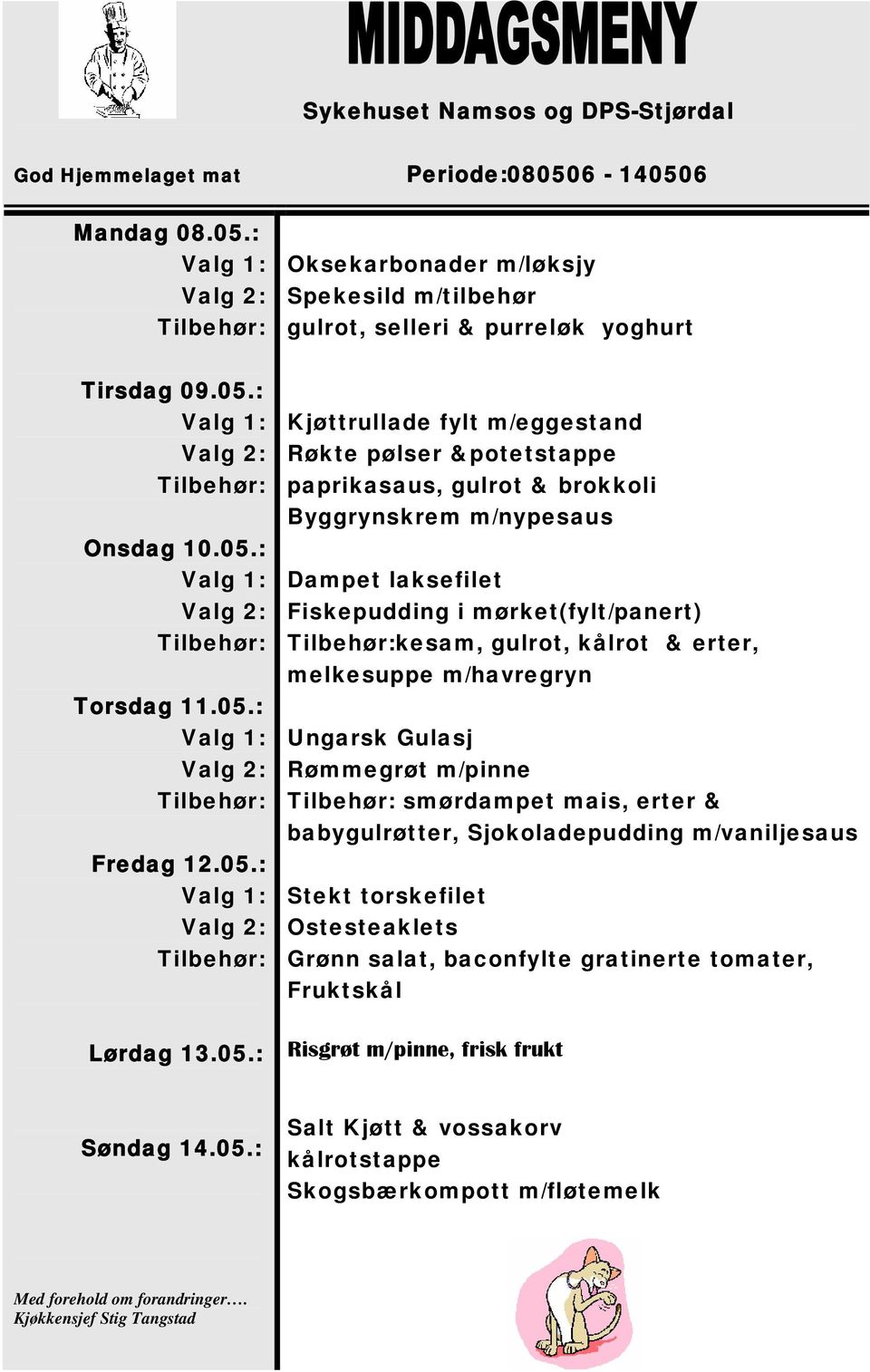 mørket(fylt/panert) kesam, gulrot, kålrot & erter, melkesuppe m/havregryn Ungarsk Gulasj Rømmegrøt m/pinne smørdampet mais, erter & babygulrøtter, Sjokoladepudding m/vaniljesaus