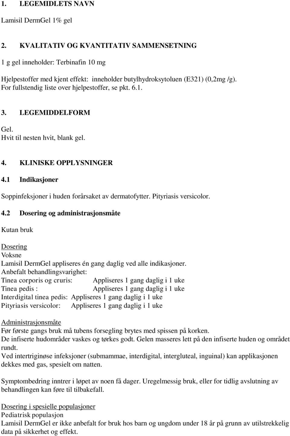 For fullstendig liste over hjelpestoffer, se pkt. 6.1. 3. LEGEMIDDELFORM Gel. Hvit til nesten hvit, blank gel. 4. KLINISKE OPPLYSNINGER 4.