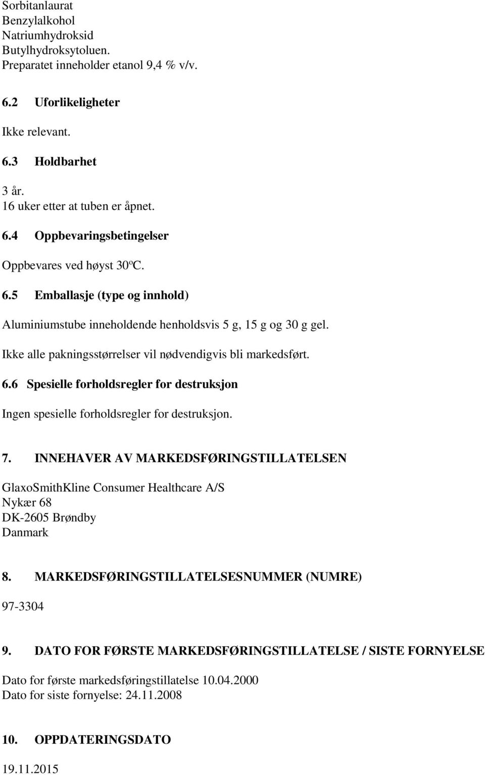 6 Spesielle forholdsregler for destruksjon Ingen spesielle forholdsregler for destruksjon. 7.