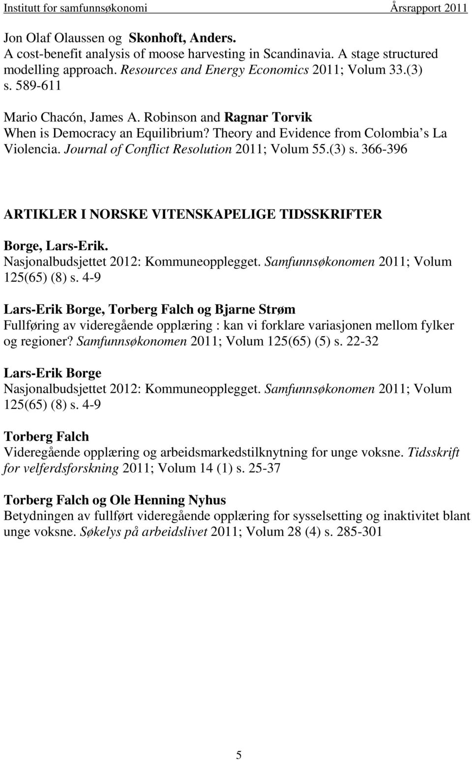 366396 ARTIKLER I NORSKE VITENSKAPELIGE TIDSSKRIFTER Borge, LarsErik. Nasjonalbudsjettet 2012: Kommuneopplegget. Samfunnsøkonomen 2011; Volum 125(65) (8) s.