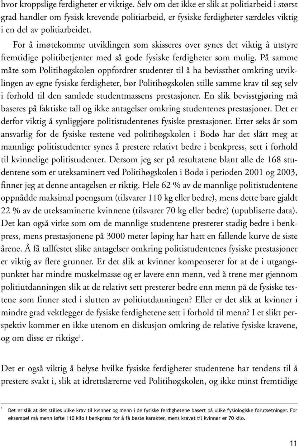 For å imøtekomme utviklingen som skisseres over synes det viktig å utstyre fremtidige politibetjenter med så gode fysiske ferdigheter som mulig.