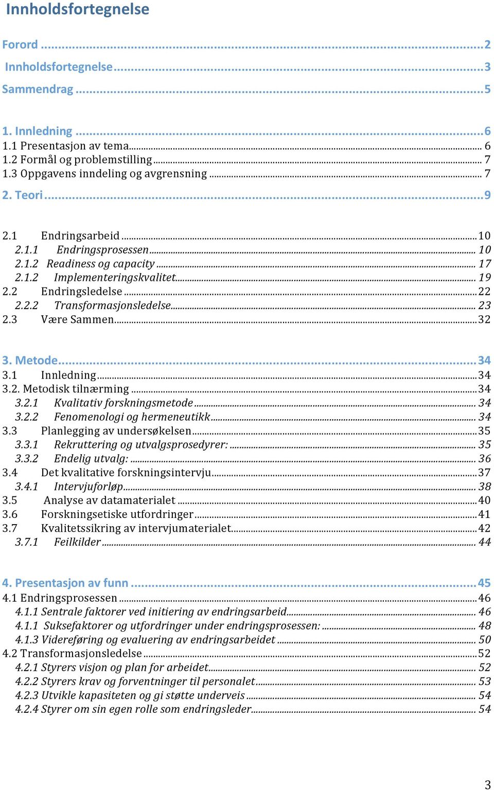 Metode...34 3.1 Innledning...34 3.2.Metodisktilnærming...34 3.2.1 Kvalitativforskningsmetode... 34 3.2.2 Fenomenologioghermeneutikk... 34 3.3 Planleggingavundersøkelsen...35 3.3.1 Rekrutteringogutvalgsprosedyrer:.