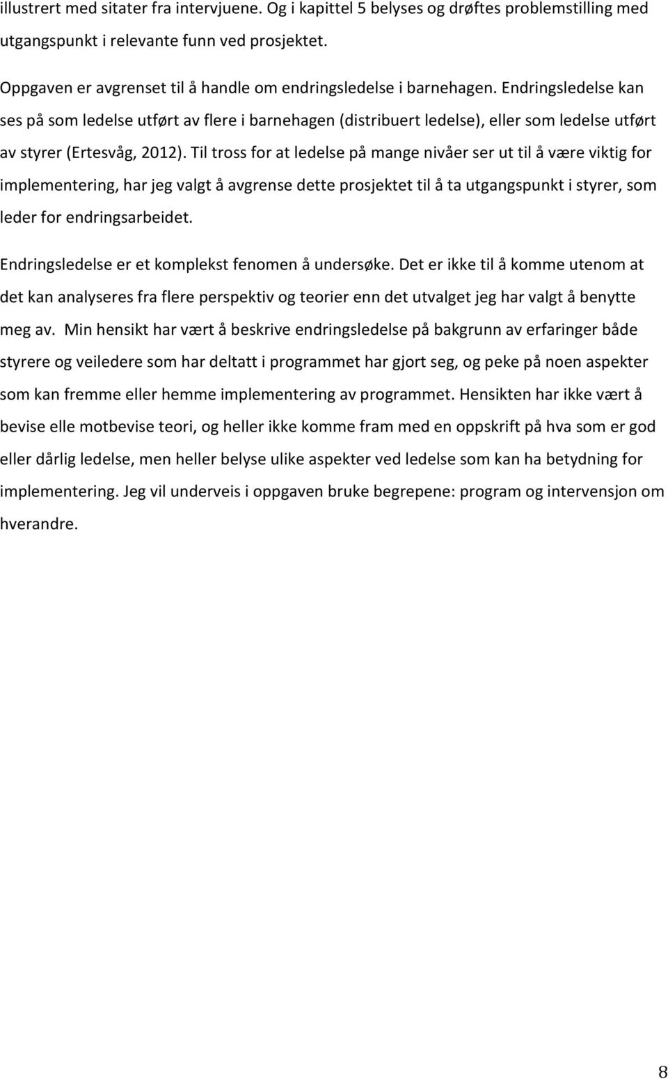 tiltrossforatledelsepåmangenivåerseruttilåværeviktigfor implementering,harjegvalgtåavgrensedetteprosjektettilåtautgangspunktistyrer,som lederforendringsarbeidet.