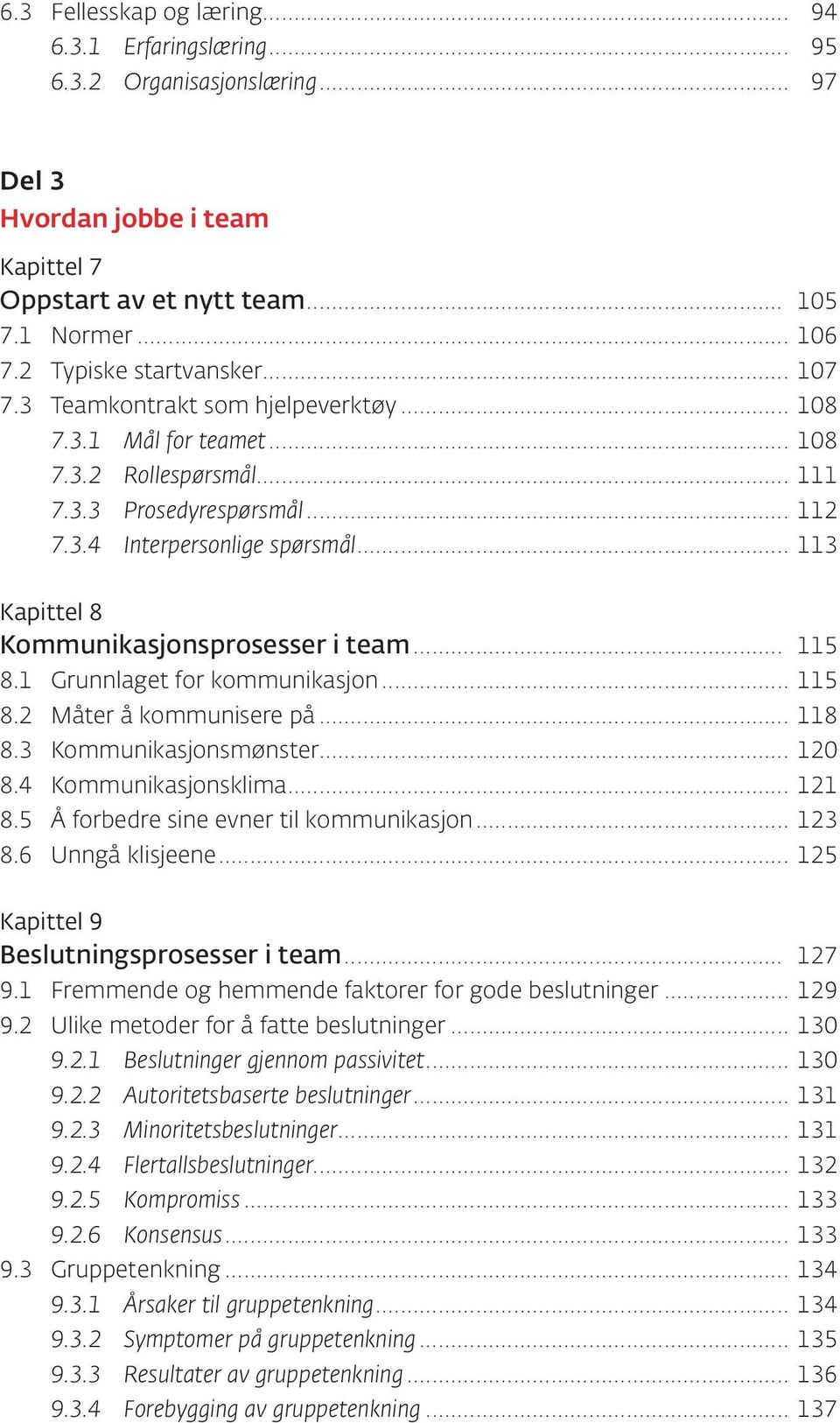 .. 113 Kapittel 8 Kommunikasjons prosesser i team... 115 8.1 Grunnlaget for kommunikasjon... 115 8.2 Måter å kommunisere på... 118 8.3 Kommunikasjonsmønster... 120 8.4 Kommunikasjonsklima... 121 8.