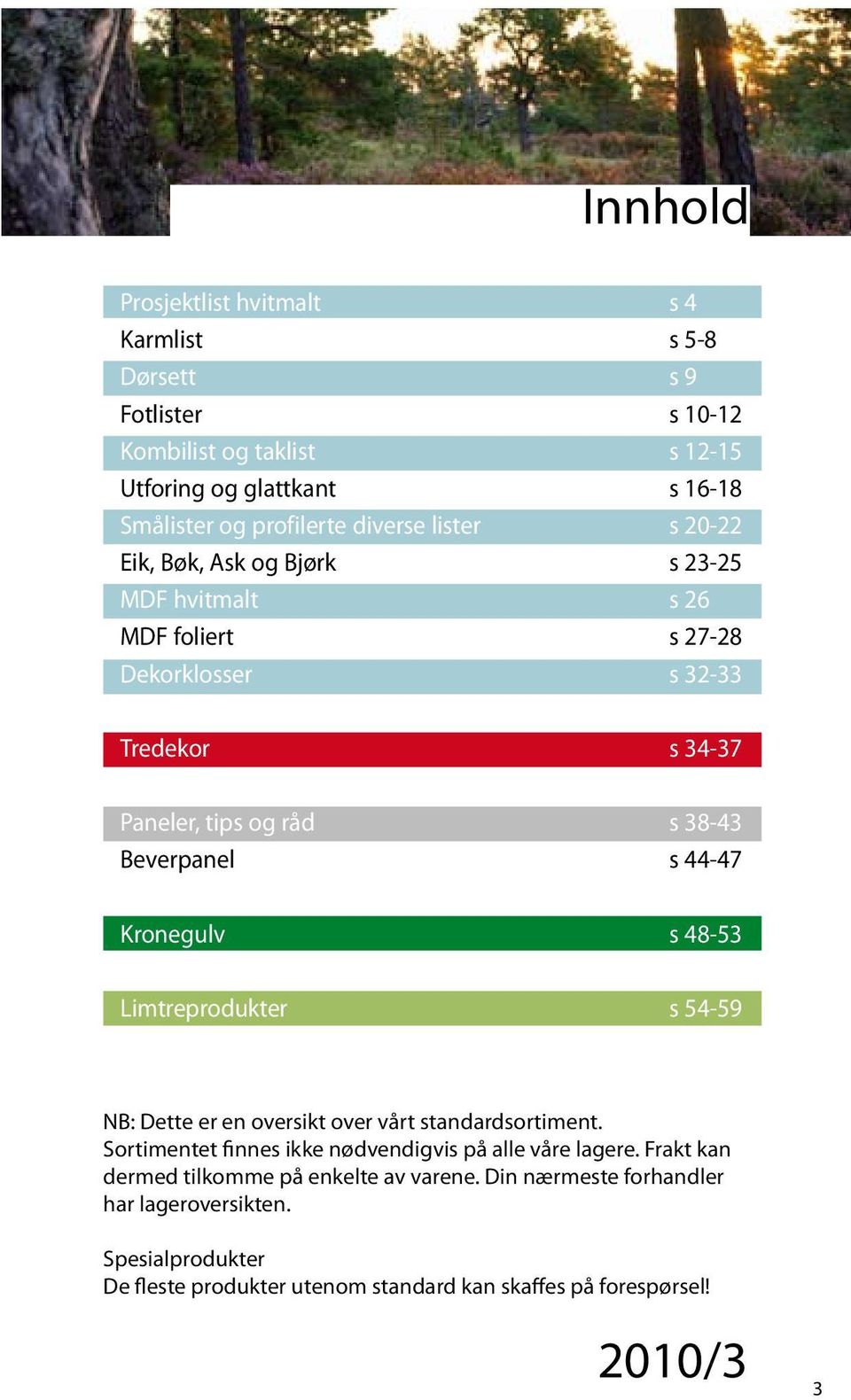 Beverpanel s 44-47 Kronegulv s 48-53 Limtreprodukter s 54-59 NB: Dette er en oversikt over vårt standardsortiment.