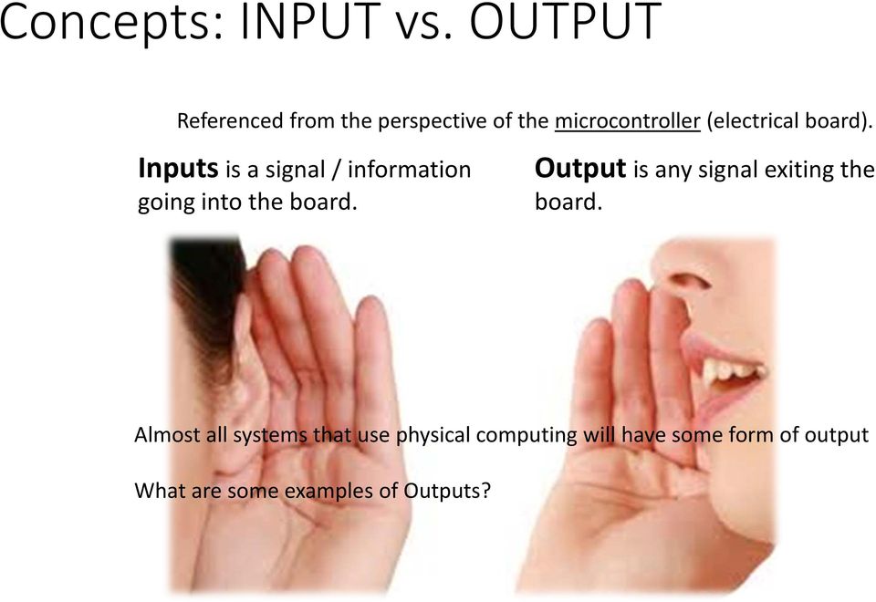 board). Inputs is a signal / information going into the board.