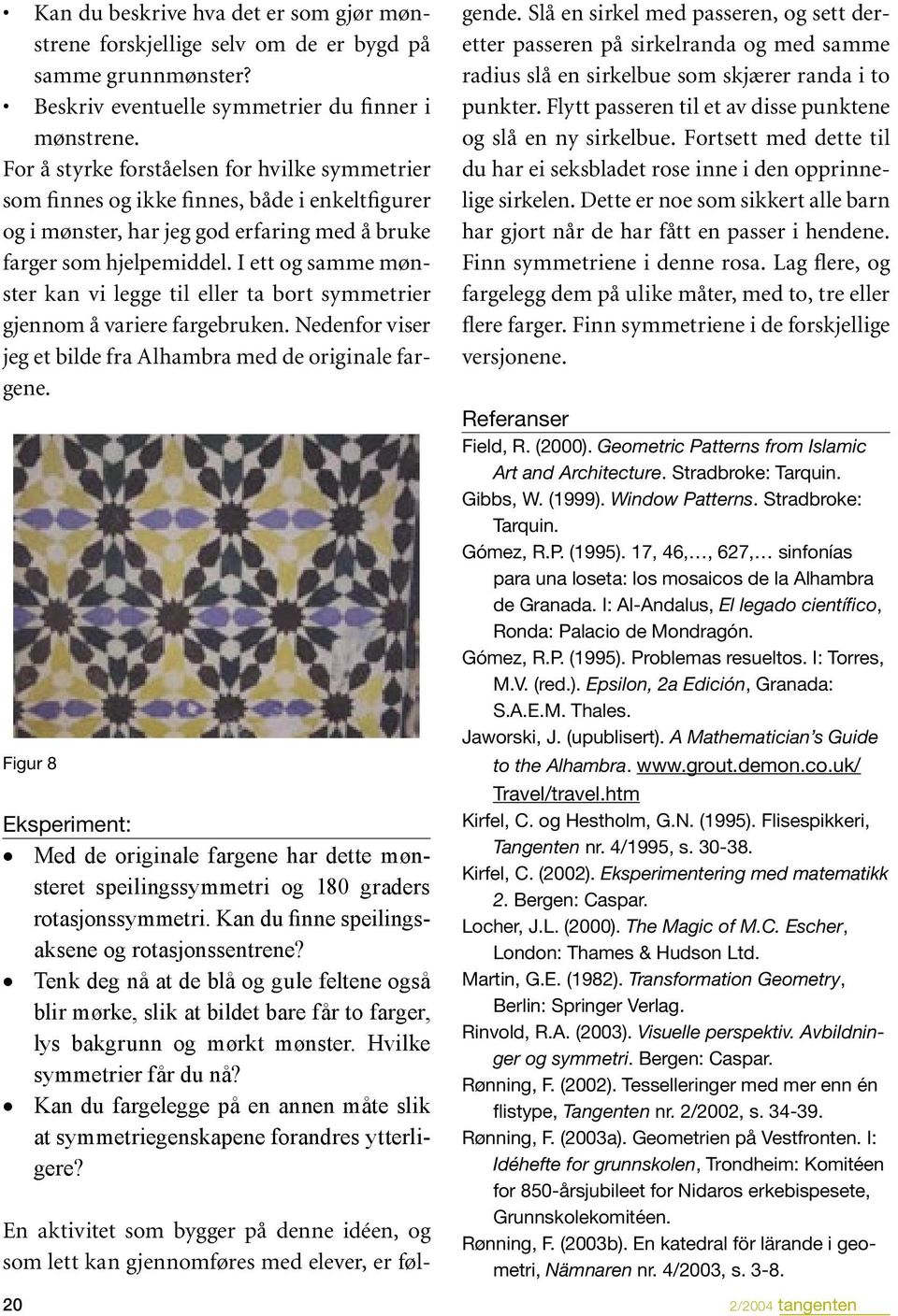 I ett og samme mønster kan vi legge til eller ta bort symmetrier gjennom å variere fargebruken. Nedenfor viser jeg et bilde fra Alhambra med de originale fargene.