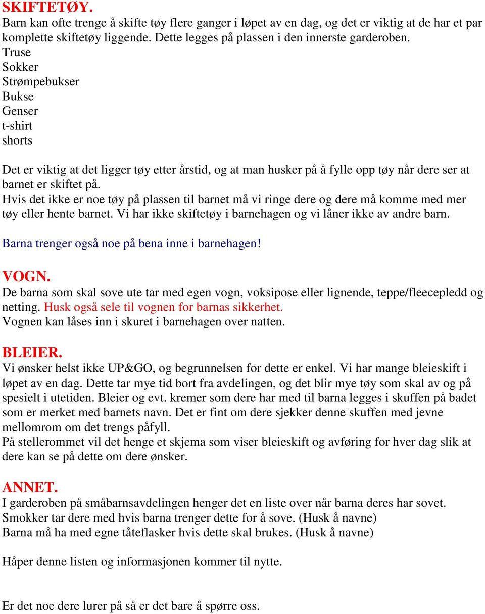 Hvis det ikke er noe tøy på plassen til barnet må vi ringe dere og dere må komme med mer tøy eller hente barnet. Vi har ikke skiftetøy i barnehagen og vi låner ikke av andre barn.