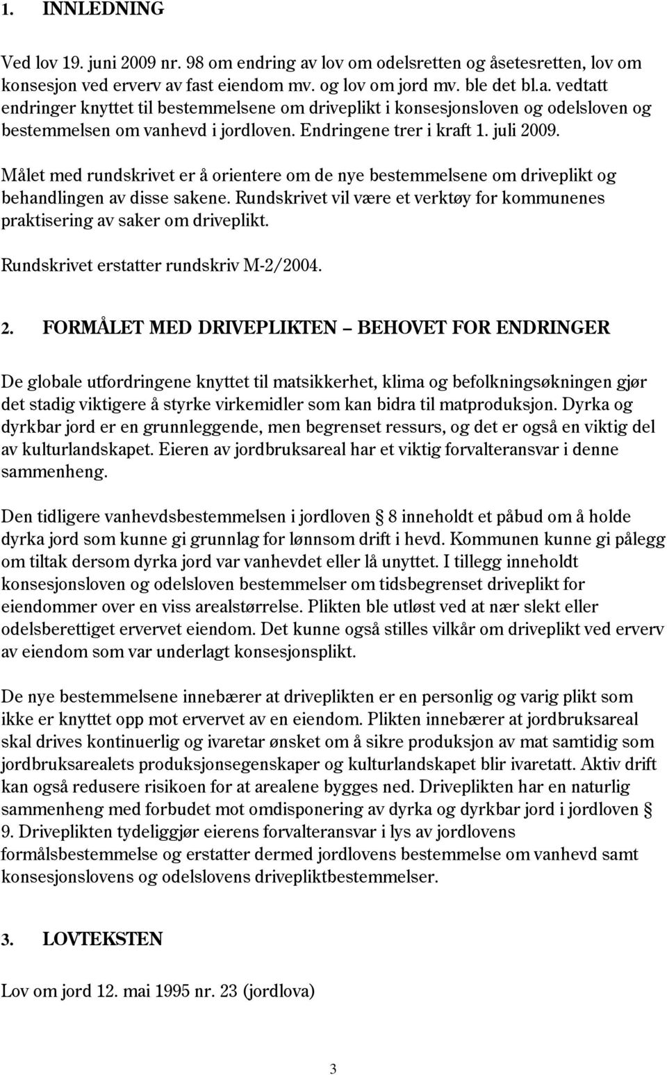 Rundskrivet vil være et verktøy for kommunenes praktisering av saker om driveplikt. Rundskrivet erstatter rundskriv M-2/2004. 2.