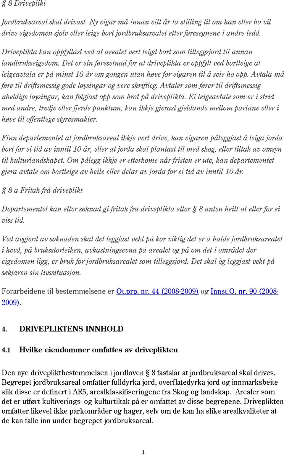 Det er ein føresetnad for at driveplikta er oppfylt ved bortleige at leigeavtala er på minst 10 år om gongen utan høve for eigaren til å seie ho opp.