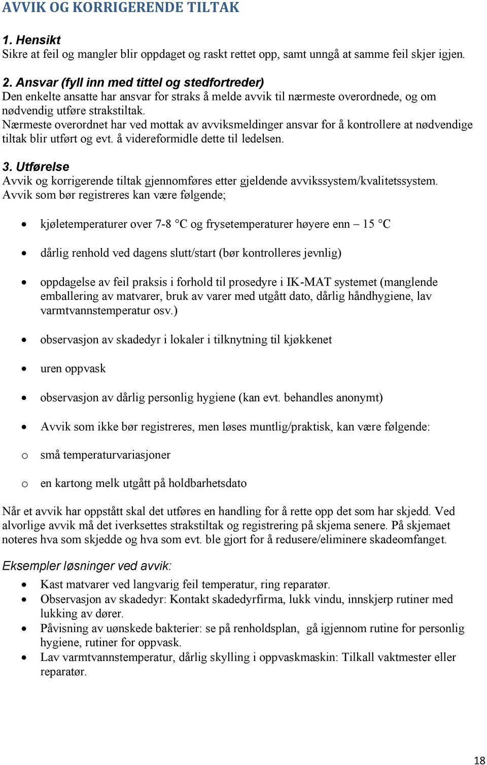 Nærmeste overordnet har ved mottak av avviksmeldinger ansvar for å kontrollere at nødvendige tiltak blir utført og evt. å videreformidle dette til ledelsen.