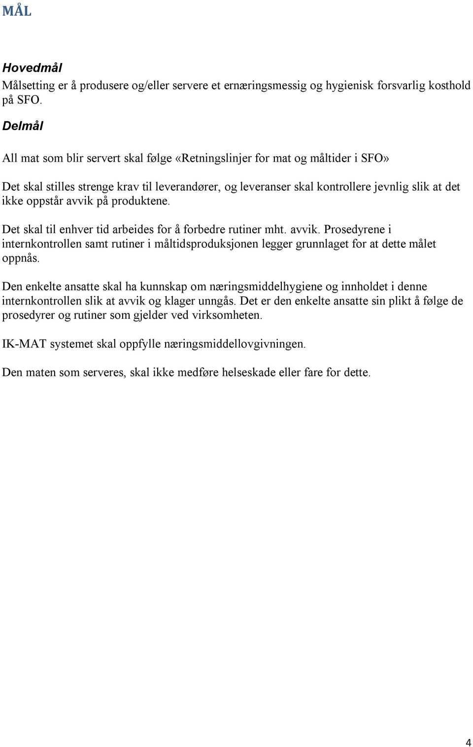 avvik på produktene. Det skal til enhver tid arbeides for å forbedre rutiner mht. avvik. Prosedyrene i internkontrollen samt rutiner i måltidsproduksjonen legger grunnlaget for at dette målet oppnås.