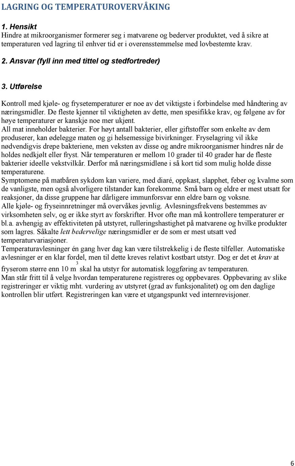 De fleste kjenner til viktigheten av dette, men spesifikke krav, og følgene av for høye temperaturer er kanskje noe mer ukjent. All mat inneholder bakterier.