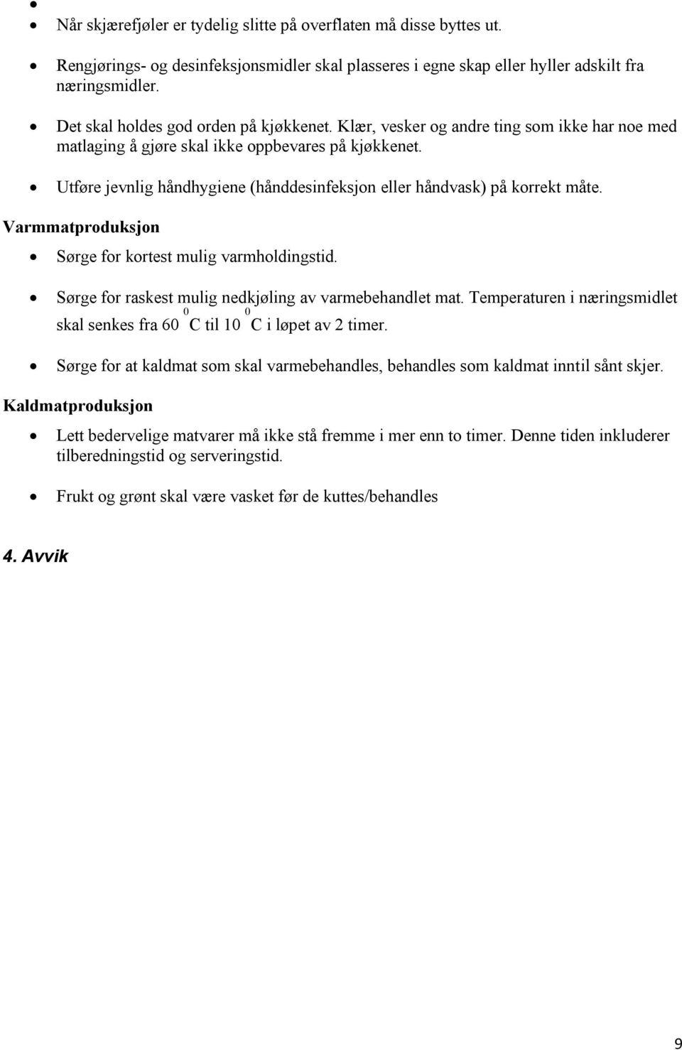 Utføre jevnlig håndhygiene (hånddesinfeksjon eller håndvask) på korrekt måte. Varmmatproduksjon Sørge for kortest mulig varmholdingstid. Sørge for raskest mulig nedkjøling av varmebehandlet mat.