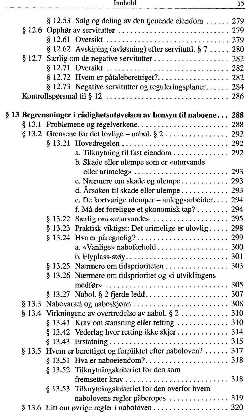 .. 288 13.1 Problemene og regelverkene 288 13.2 Grensene for det lovlige - nabol. 2 292 13.21 Hovedregelen 292 a. Tilknytning til fast eiendom 292 b.