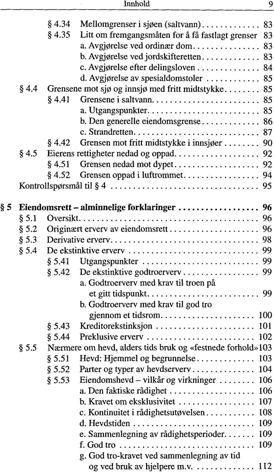 Den generelle eiendomsgrense 86 e. Strandretten 87 4.42 Grensen mot fritt midtstykke i innsj0er 90 4.5 Eierens rettigheter nedad og oppad 92 4.51 Grensen nedad mot dypet 92 4.