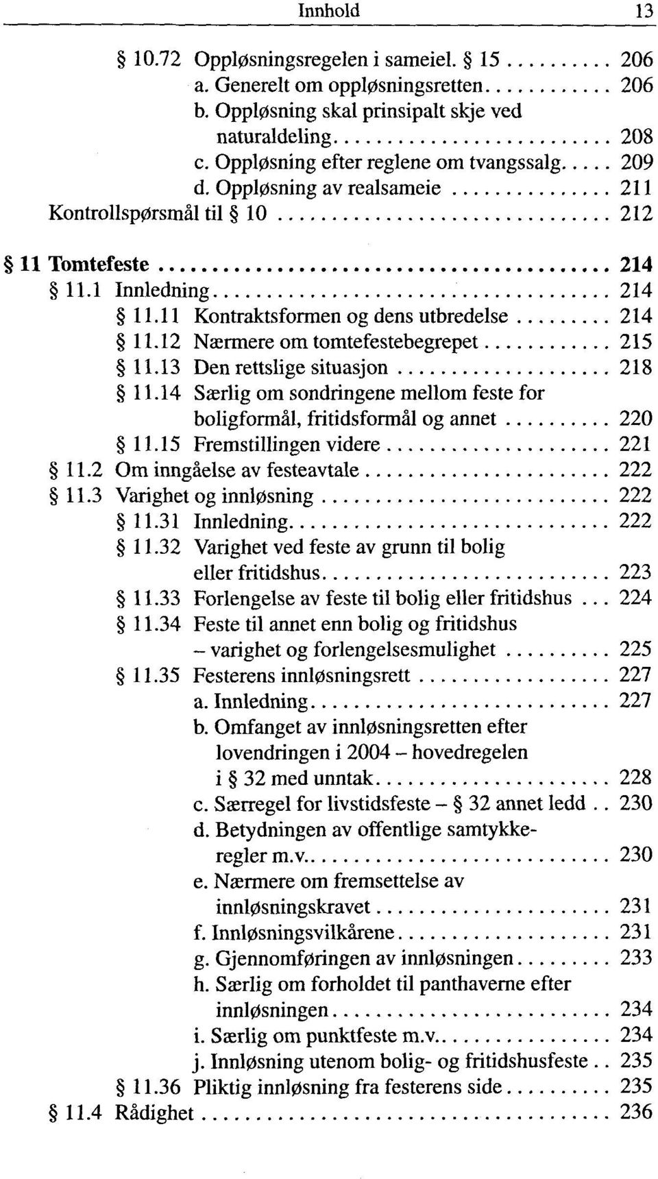 13 Den rettslige situasjon 218 11.14 Saerlig om sondringene mellom feste for boligformàl, fritidsformàl og annet 220 11.15 Fremstillingen videre 221 11.2 Om inngàelse av festeavtale 222 11.