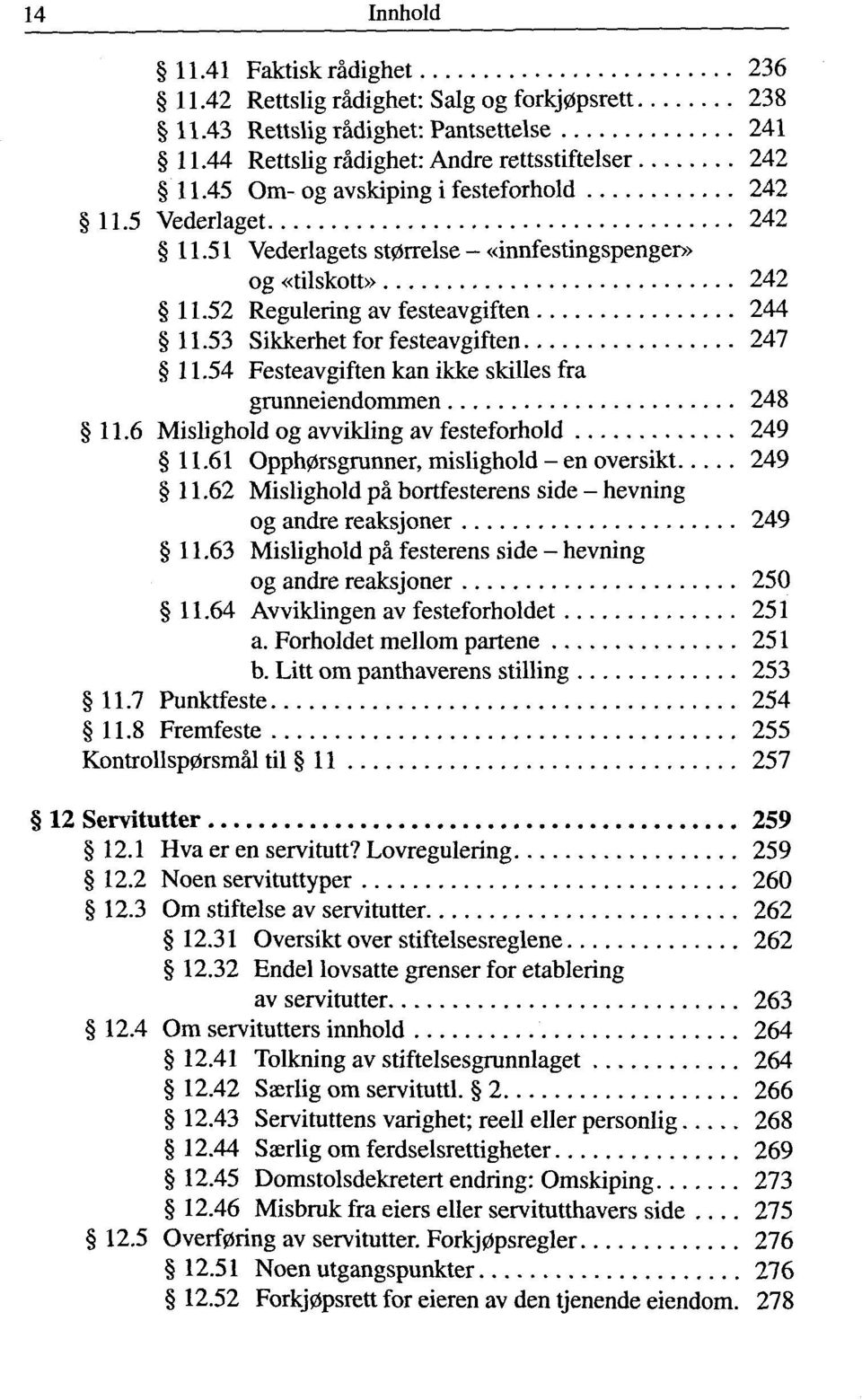 53 Sikkerhet for festeavgiften 247 11.54 Festeavgiften kan ikke skilles fra grunneiendommen 248 11.6 Mislighold og avvikling av festeforhold 249 11.61 Opph0rsgrunner, mislighold - en oversikt 249 11.