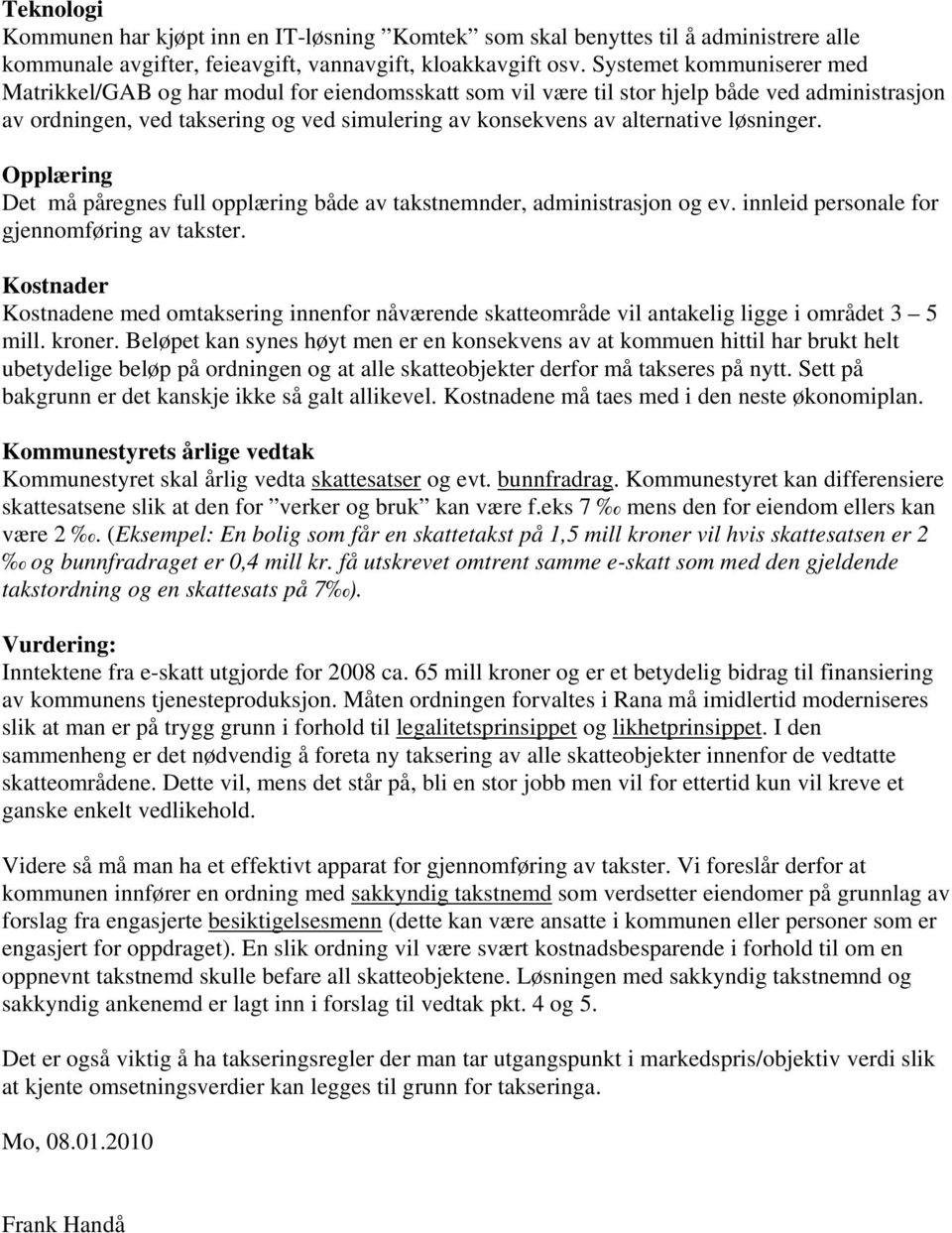 løsninger. Opplæring Det må påregnes full opplæring både av takstnemnder, administrasjon og ev. innleid personale for gjennomføring av takster.