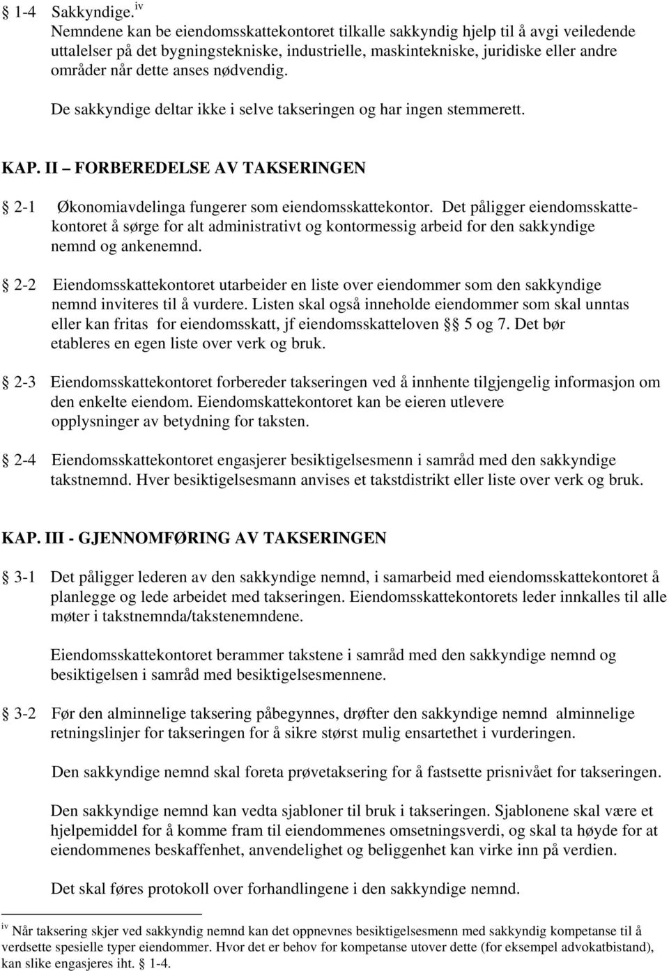 anses nødvendig. De sakkyndige deltar ikke i selve takseringen og har ingen stemmerett. KAP. II FORBEREDELSE AV TAKSERINGEN 2-1 Økonomiavdelinga fungerer som eiendomsskattekontor.