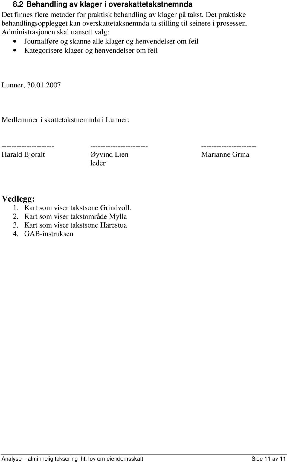 Administrasjonen skal uansett valg: Journalføre og skanne alle klager og henvendelser om feil Kategorisere klager og henvendelser om feil Lunner, 30.01.