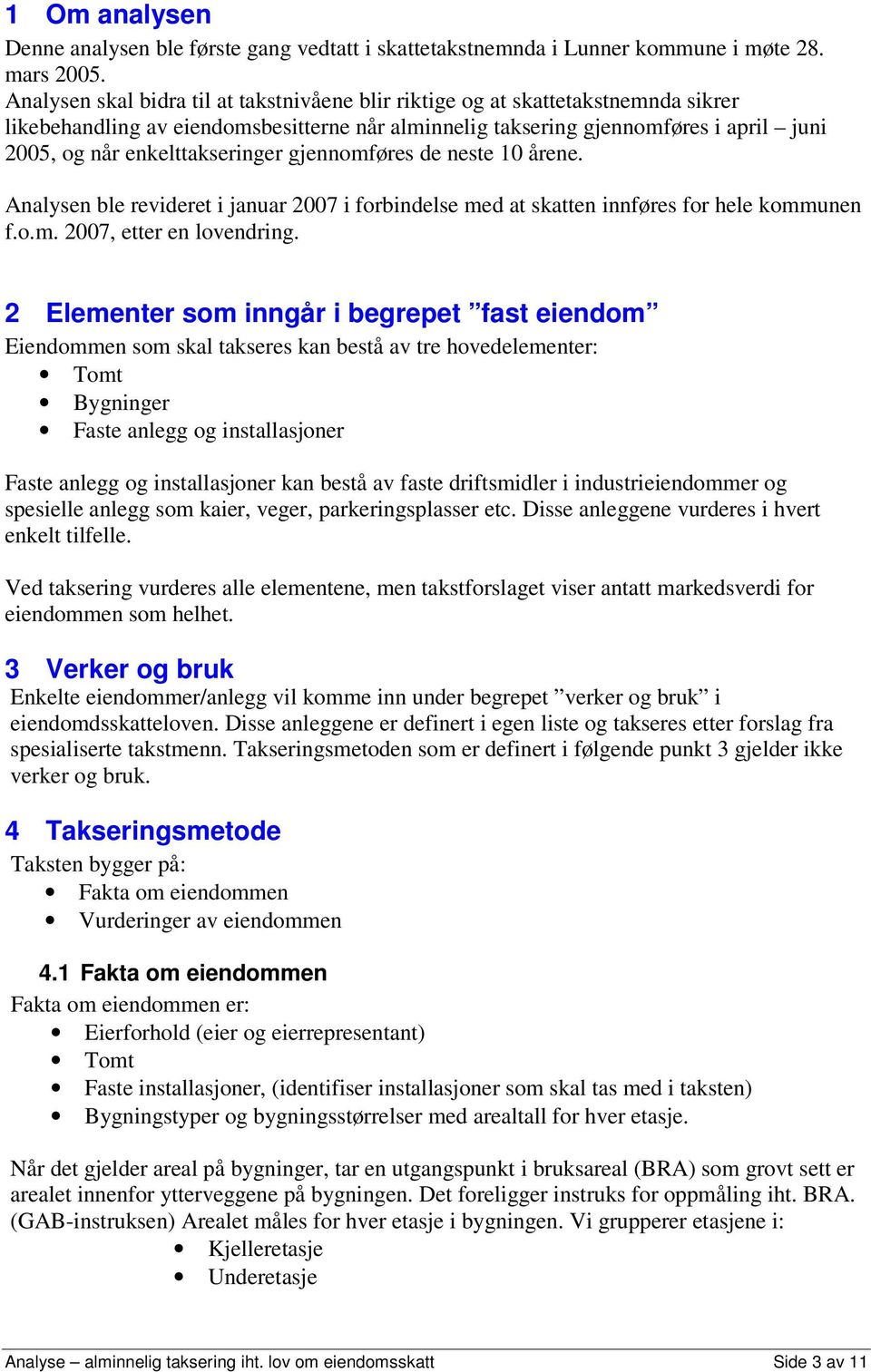 enkelttakseringer gjennomføres de neste 10 årene. Analysen ble revideret i januar 2007 i forbindelse med at skatten innføres for hele kommunen f.o.m. 2007, etter en lovendring.