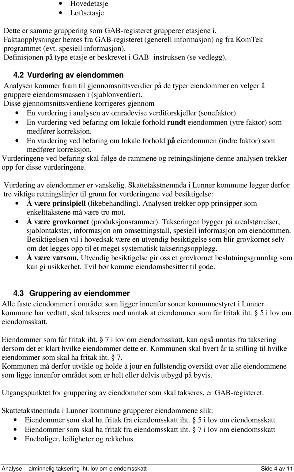 2 Vurdering av eiendommen Analysen kommer fram til gjennomsnittsverdier på de typer eiendommer en velger å gruppere eiendomsmassen i (sjablonverdier).