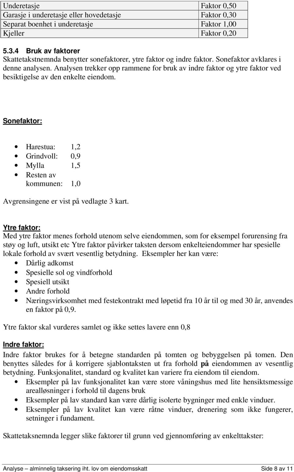 Sonefaktor: Harestua: 1,2 Grindvoll: 0,9 Mylla 1,5 Resten av kommunen: 1,0 Avgrensingene er vist på vedlagte 3 kart.