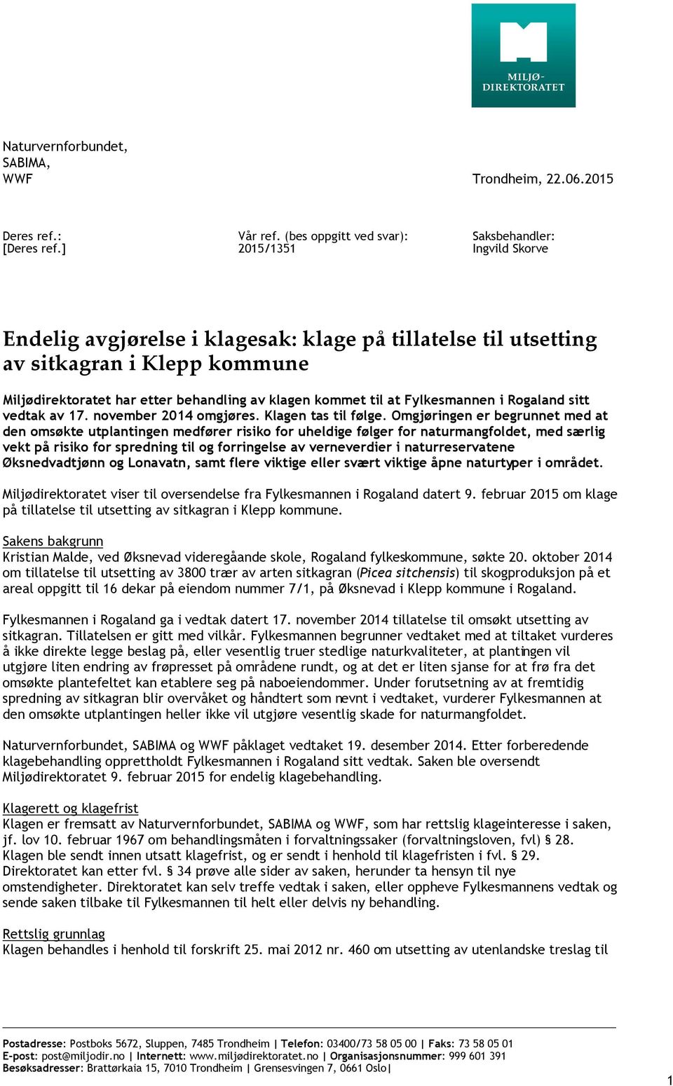 klagen kommet til at Fylkesmannen i Rogaland sitt vedtak av 17. november 2014 omgjøres. Klagen tas til følge.