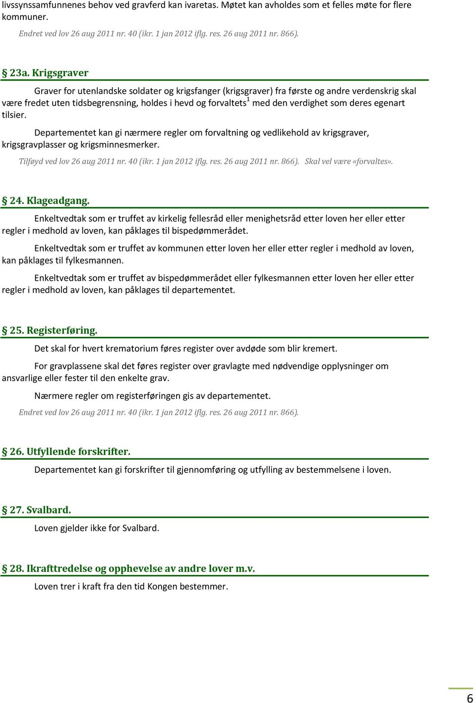 deres egenart tilsier. Departementet kan gi nærmere regler om forvaltning og vedlikehold av krigsgraver, krigsgravplasser og krigsminnesmerker. Tilføyd ved lov 26 aug 2011 nr. 40 (ikr.