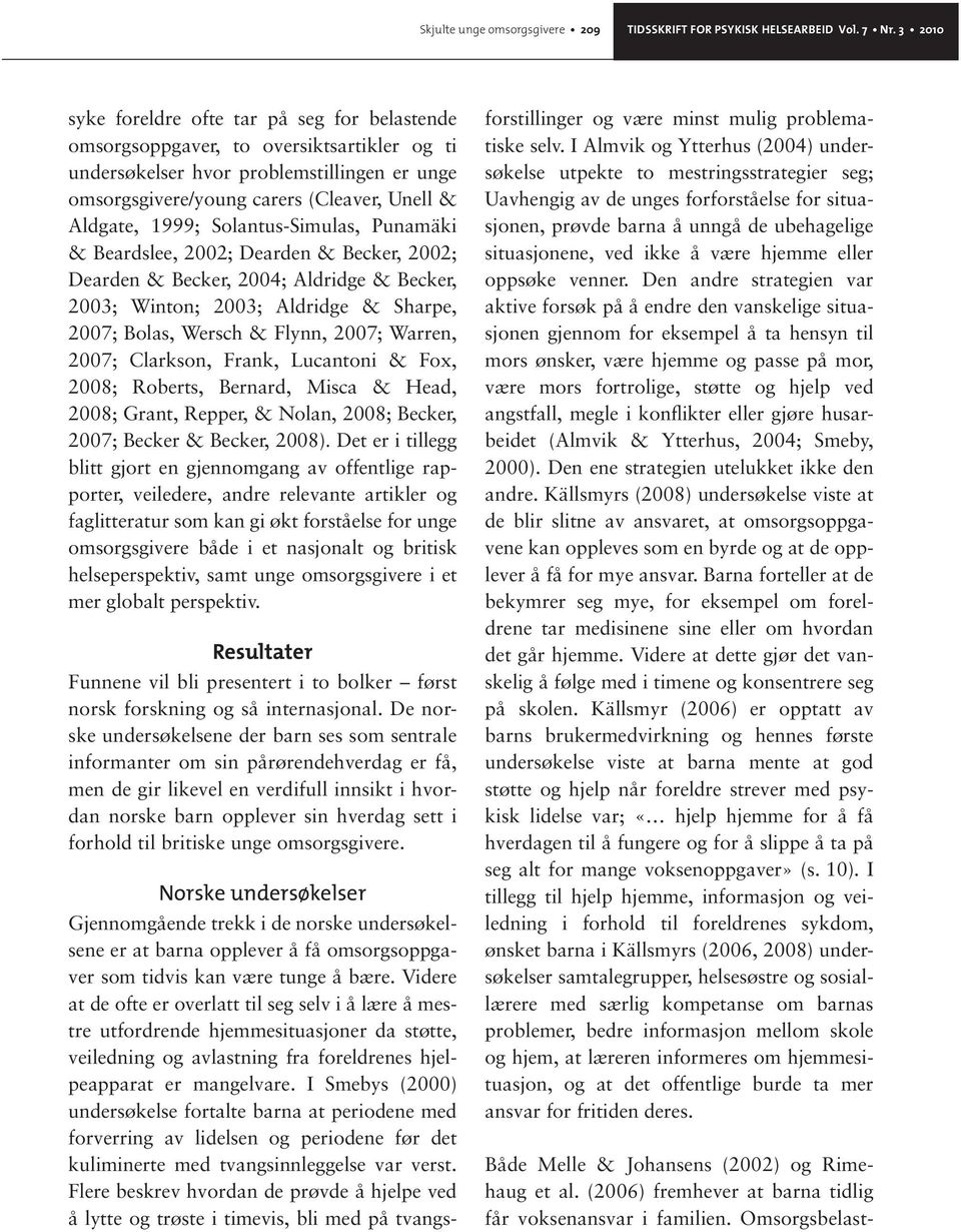 1999; Solantus-Simulas, Punamäki & Beardslee, 2002; Dearden & Becker, 2002; Dearden & Becker, 2004; Aldridge & Becker, 2003; Winton; 2003; Aldridge & Sharpe, 2007; Bolas, Wersch & Flynn, 2007;