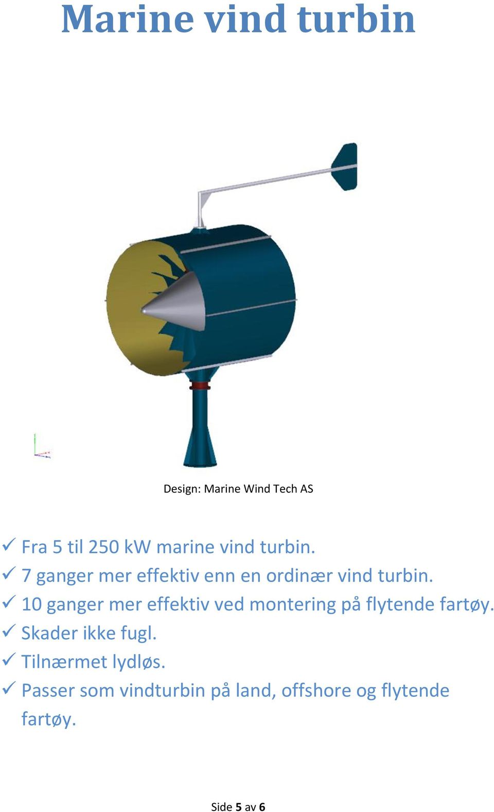 10 ganger mer effektiv ved montering på flytende fartøy. Skader ikke fugl.