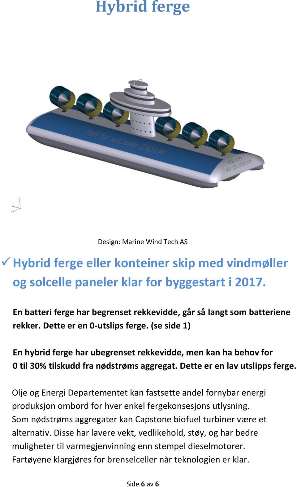 (se side 1) En hybrid ferge har ubegrenset rekkevidde, men kan ha behov for 0 til 30% tilskudd fra nødstrøms aggregat. Dette er en lav utslipps ferge.