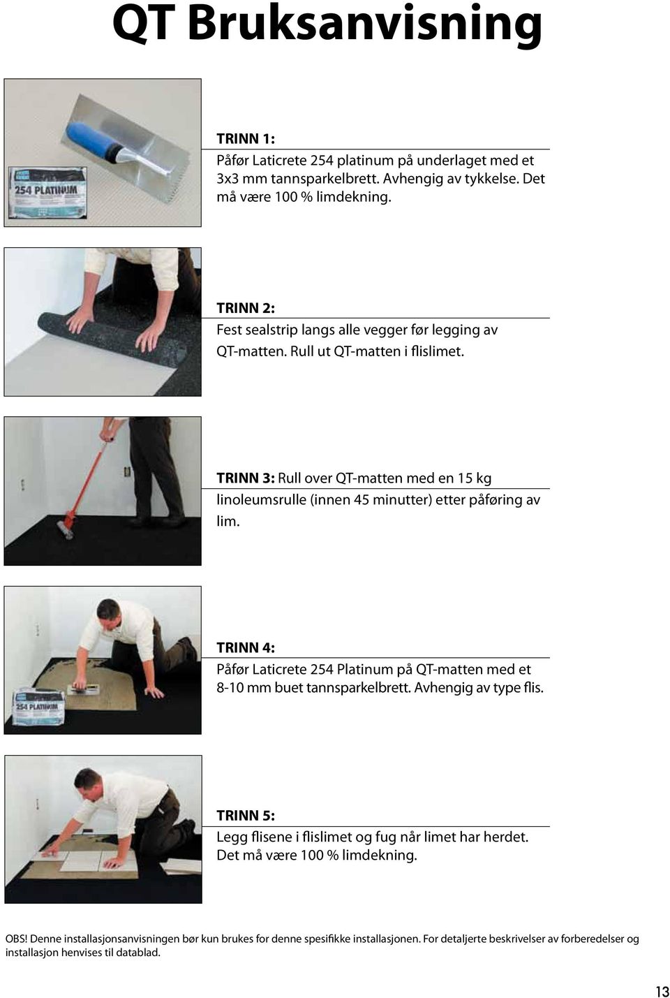 TRINN 3: Rull over QT-matten med en 15 kg linoleumsrulle (innen 45 minutter) etter påføring av lim.