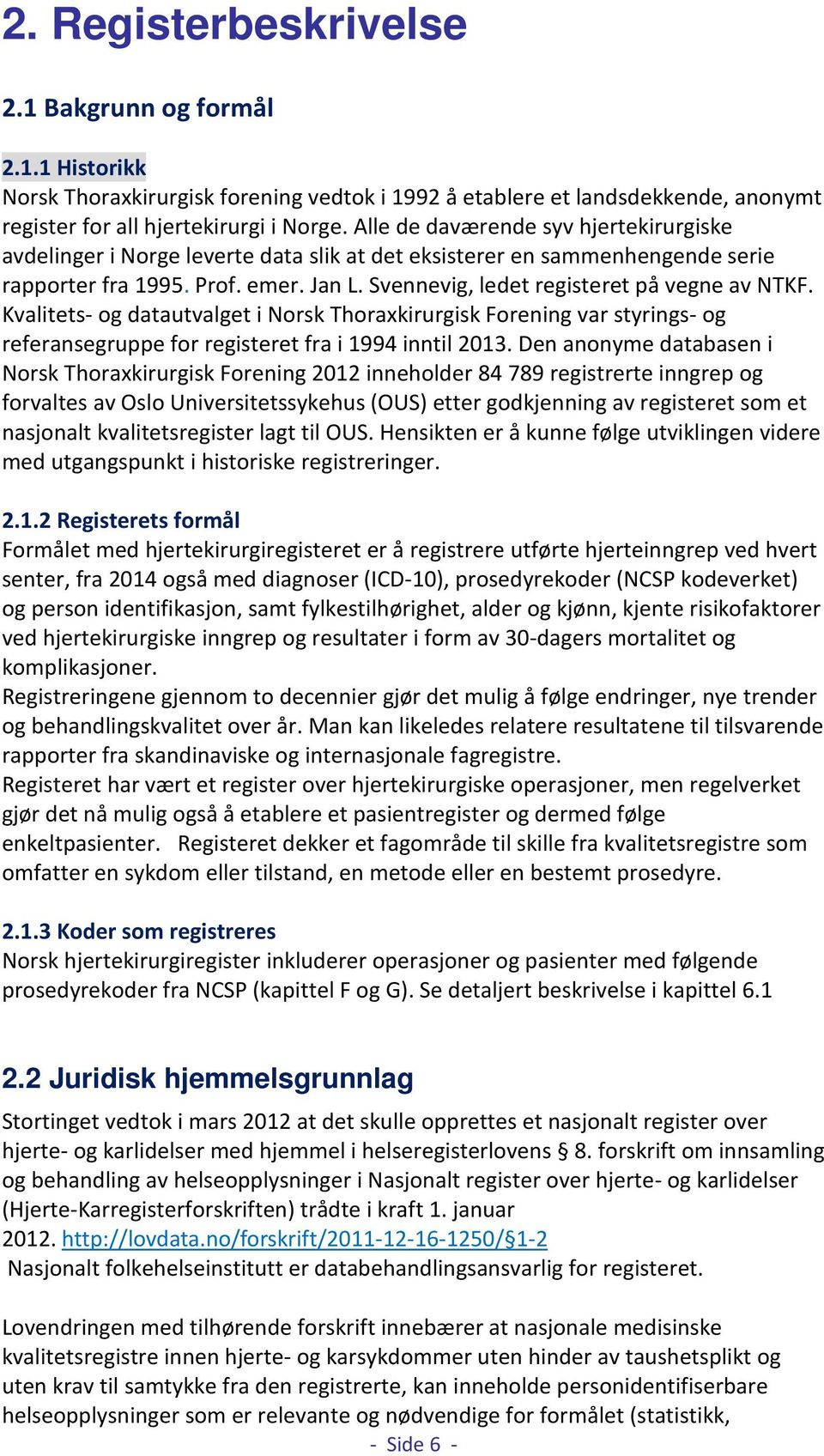 Svennevig, ledet registeret på vegne av NTKF. Kvalitets- og datautvalget i Norsk Thoraxkirurgisk Forening var styrings- og referansegruppe for registeret fra i 1994 inntil 2013.