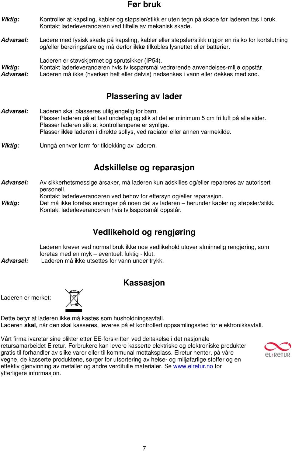 Laderen er støvskjermet og sprutsikker (IP54). Kontakt laderleverandøren hvis tvilsspørsmål vedrørende anvendelses-miljø oppstår.